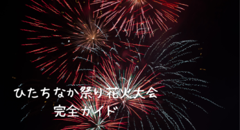 【2025年版】ひたちなか祭り花火大会完全ガイド：日程・アクセス・穴場スポットまで徹底解説