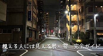 【完全ガイド】視える人には見える展・零｜チケット情報楽しみ方まで「視えない人」の不安も解消！